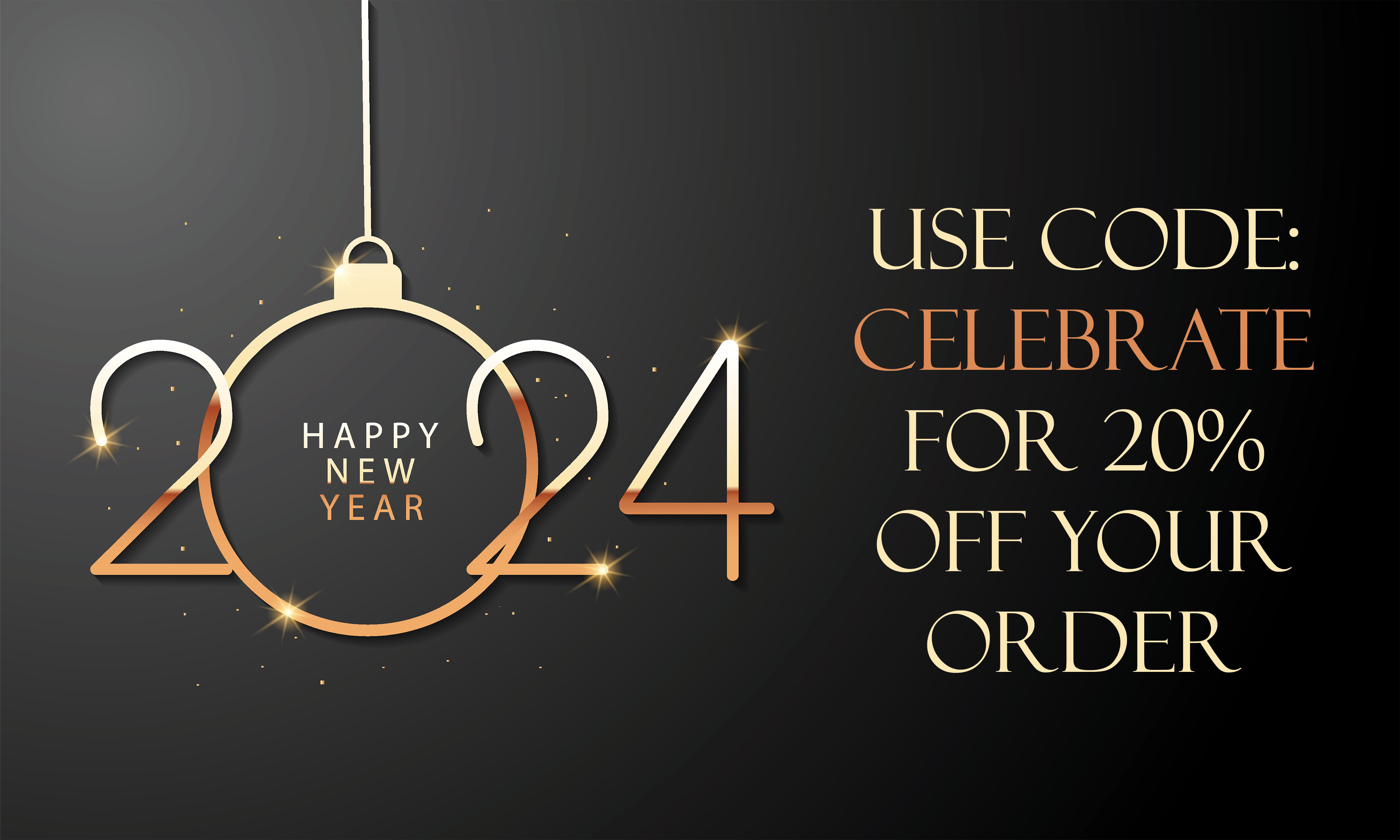 Happy 2024 New Year Use Code CELEBRATE for 20% off your order